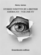 Ebook Stories written by a British American – Volume XV di Henry James edito da Greenbooks Editore