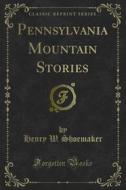 Ebook Pennsylvania Mountain Stories di Henry W. Shoemaker edito da Forgotten Books