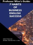 Ebook 7 Habits of Business English Success di Winn Trivette II, MA edito da Winn Trivette II, MA