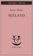 Ebook Seeland di Robert Walser edito da Adelphi