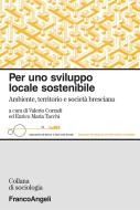 Ebook Per uno sviluppo locale sostenibile. Ambiente, territorio e società bresciana di AA. VV. edito da Franco Angeli Edizioni