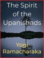 Ebook The Spirit of the Upanishads di Yogi Ramacharaka edito da Andura Publishing