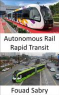 Ebook Autonomous Rail Rapid Transit di Fouad Sabry edito da One Billion Knowledgeable