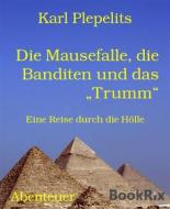 Ebook Die Mausefalle, die Banditen und das „Trumm“ di Karl Plepelits edito da BookRix