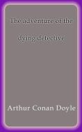 Ebook The adventure of the dying detective di Arthur Conan Doyle edito da Arthur Conan Doyle