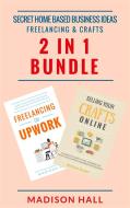 Ebook Secret Home Based Business Ideas: Freelancing & Crafts (2 in 1 Bundle) di Madison Hall edito da Madison Hall