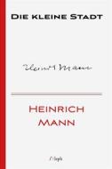 Ebook Die kleine Stadt di Heinrich Mann edito da l&apos;Aleph
