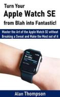 Ebook Turn Your Apple Watch SE from Blah into Fantastic! di Alan Thompson edito da ReaBooks