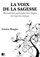 Ebook La voix de la Sagesse : Recueil des préceptes des sages de tous les temps di Antoine Rougier edito da FV Éditions