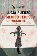 Ebook Il Medico tedesco- Wakolda di Lucía Puenzo edito da Guanda