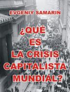 Ebook ¿Qué Es La Crisis Capitalista Mundial? di Evgeniy Samarin edito da Evgeniy Samarin