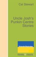 Ebook Uncle Josh&apos;s Punkin Centre Stories di Cal Stewart edito da libreka classics