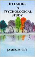 Ebook Illusions - A Psychological Study di James Sully edito da Youcanprint