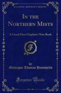 Ebook In the Northern Mists di Montague Thomas Hainsselin edito da Forgotten Books