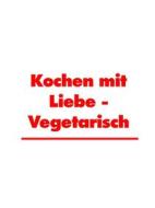 Ebook Kochen mit Liebe - Vegetarisch di Martha Küchenhoff edito da Books on Demand