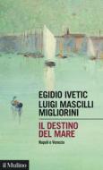Ebook Il destino del mare di Egidio Ivetic, Luigi Mascilli Migliorini edito da Società editrice il Mulino, Spa