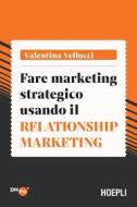 Ebook Fare marketing strategico usando il Relationship marketing di Valentina Vellucci edito da Hoepli
