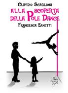 Ebook Alla scoperta della Pole Dance di Scaglioni Claudio, Zanetti Francesca edito da Claudio Scaglioni