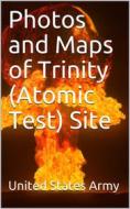 Ebook Photos and Maps of Trinity (Atomic Test) Site di United States Army edito da iOnlineShopping.com