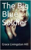 Ebook The Big Blue Soldier di Grace Livingston Hill edito da iOnlineShopping.com