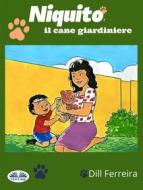Ebook Niquito, Il Cane Giardiniere di Dill Ferreira edito da Tektime