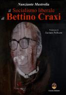 Ebook Il socialismo liberale di Bettino Craxi di Nunziante Mastrolia edito da Licosia Edizioni