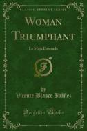 Ebook Woman Triumphant di Vicente Blasco Ibáñez edito da Forgotten Books