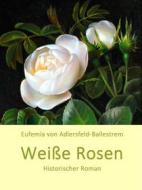 Ebook Weiße Rosen di Ballestrem, Eufemia von Adlersfeld edito da Books on Demand