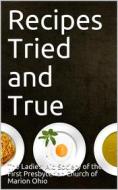 Ebook Recipes Tried and True di Ohio). Ladies' Aid Society First Presbyterian Church (Marion edito da iOnlineShopping.com