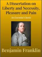 Ebook A Dissertation on Liberty and Necessity, Pleasure and Pain di Benjamin Franklin edito da Andura Publishing