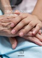 Ebook L ' ipnosi nel  dolore oncologico di Roberto Solari edito da Roberto Solari