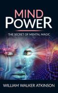 Ebook Mind power - the secret of mental magic di William Walker Atkinson edito da anna ruggieri