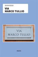 Ebook Via Marco Tullio di ???????Silvia Rossi edito da Gruppo Albatros Il Filo