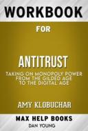 Ebook Workbook for Antitrust: Taking on Monopoly Power from the Gilded Age to the Digital Age by Amy Klobuchar (Max Help Workbooks) di MaxHelp Workbooks edito da MaxHelp