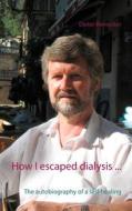 Ebook How I escaped dialysis ... di Dieter Reinecker edito da Books on Demand