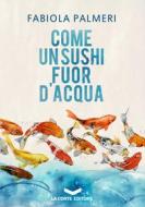 Ebook Come un sushi fuor d'acqua di Palmeri Fabiola edito da La Corte Editore