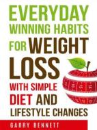 Ebook Everyday Winning Habits for Weight Loss, with Simple Diet and Lifestyle Changes di Garry Bennett edito da Garry Bennett