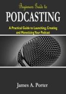 Ebook Beginners Guide to Podcasting di James A. Porter edito da imhoebe kenneth  egbunu