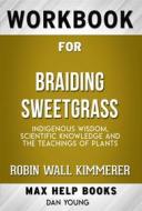 Ebook Workbook for Braiding Sweetgrass: Indigenous Wisdom, Scientific Knowledge and the Teachings of Plants by Robin Wall Kimmerer di MaxHelp Workbooks edito da MaxHelp