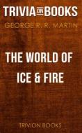 Ebook The World of Ice & Fire by George R. R. Martin (Trivia-On-Books) di Trivion Books edito da Trivion Books