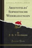 Ebook Aristoteles' Sophistische Widerlegungen di J. H. V. Kirchmann edito da Forgotten Books