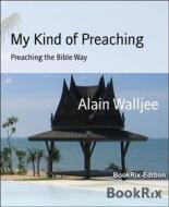 Ebook My Kind of Preaching di Alain Walljee edito da BookRix