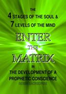 Ebook Enter the Matrix: The 4 Stages of the Soul and 7 Levels of the Mind in the Development of a Prophetic Conscience di Robin Sacredfire edito da 22 Lions Bookstore