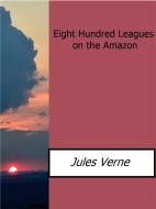 Ebook Eight Hundred Leagues on the Amazon di Jules Verne edito da Jules Verne