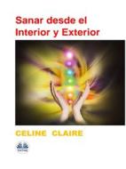 Ebook Sanar Desde El Interior Y Exterior di Celine Claire edito da Tektime