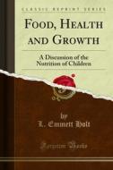 Ebook Food, Health and Growth di L. Emmett Holt edito da Forgotten Books