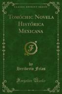 Ebook Tomóchic Novela Histórica Mexicana di Heriberto Frías edito da Forgotten Books