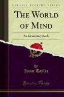 Ebook The World of Mind di Isaac Taylor edito da Forgotten Books