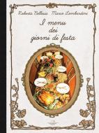 Ebook I menu dei giorni di festa di Roberta Bellesia, Marco Lombardini edito da Compagnia editoriale Aliberti