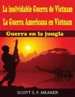 Ebook La Inolvidable Guerra De Vietnam: La Guerra Americana En Vietnam - Guerra En La Jungla di Scott S. F. Meaker edito da Babelcube Inc.